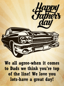 Happy Father’s Day. We all agree-when it comes to Dads we think you’re top of the line! We love you lots-have a great day!
